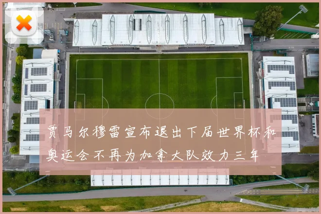贾马尔穆雷宣布退出下届世界杯和奥运会不再为加拿大队效力三年