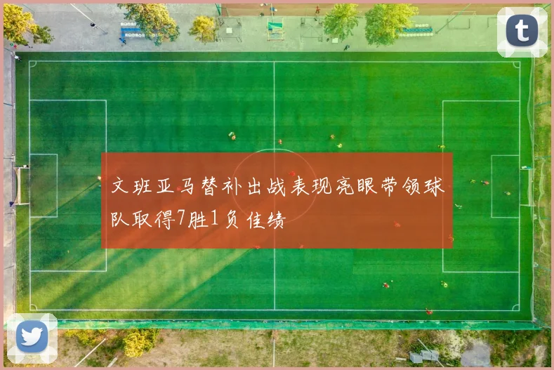 文班亚马替补出战表现亮眼带领球队取得7胜1负佳绩